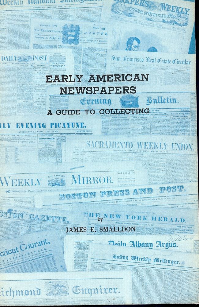 Item #54781 EARLY AMERICAN NEWSPAPERS: A GUIDE TO COLLECTING. James E. SMALLDON.