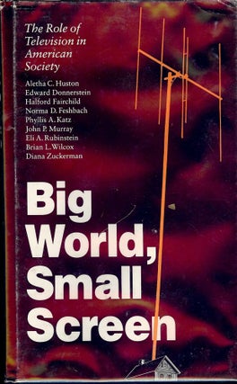 Item #54875 BIG WORLD, SMALL SCREEN: THE ROLE OF TELEVISION IN AMERICAN SOCIETY. Aletha C. HUSTON