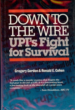 Item #55367 DOWN TO THE WIRE: UPI'S FIGHT FOR SURVIVAL. Gregory GORDON