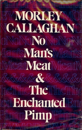 Item #55374 NO MAN'S MEAT AND THE ENCHANTED PIMP. Morley CALLAGHAN