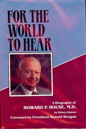 Item #55648 FOR THE WORLD TO HEAR: A BIOGRAPHY OF HOWARD P. HOUSE, M.D. Sidney HYMAN