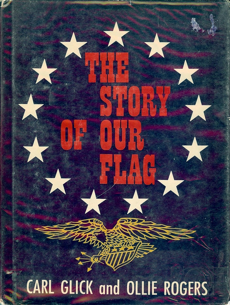 Item #55731 THE STORY OF OUR FLAG. Carl GLICK, With Ollie ROGERS.