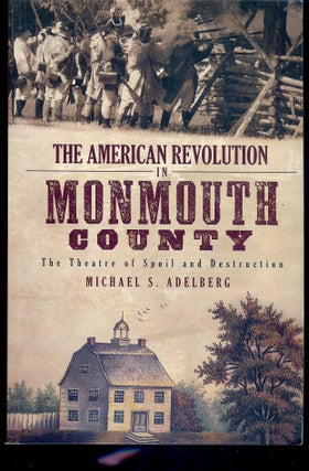 Item #55734 THE AMERICAN REVOLUTION IN MONMOUTH COUNTY: THE THEATRE OF SPOIL AND DESTRUCTION....
