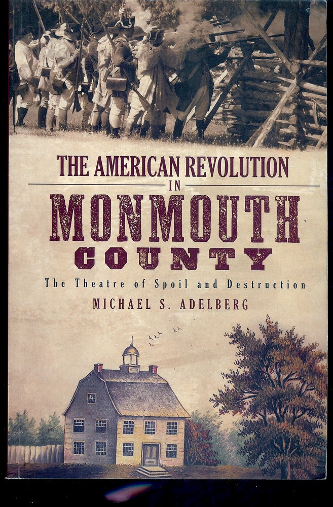 Item #55734 THE AMERICAN REVOLUTION IN MONMOUTH COUNTY: THE THEATRE OF SPOIL AND DESTRUCTION. Michael S. ADELBERG.