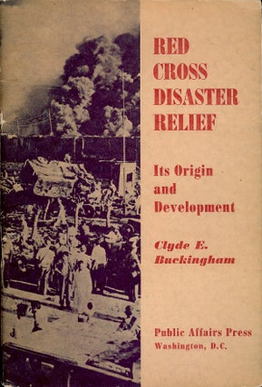 Item #55759 RED CROSS DISASTER RELIEF: ITS ORIGIN AND DEVELOPMENT. Clyde E. BUCKINGHAM
