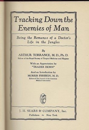 TRACKING DOWN THE ENEMIES OF MAN: BEING THE ROMANCE OF A DOCTOR'S LIFE IN THE JUNGLES. With An Appreciation by "Trader Horn." Introduction by Morris Fishbein.