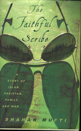 Item #55783 THE FAITHFUL SCRIBE: A STORY OF ISLAM, PAKISTAN, FAMILY, AND WAR. Shahan MUFTI
