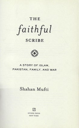 THE FAITHFUL SCRIBE: A STORY OF ISLAM, PAKISTAN, FAMILY, AND WAR.