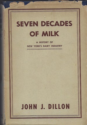 Item #55820 SEVEN DECADES OF MILK: A HISTORY OF NEW YORK'S DAIRY INDUSTRY. John J. DILLON