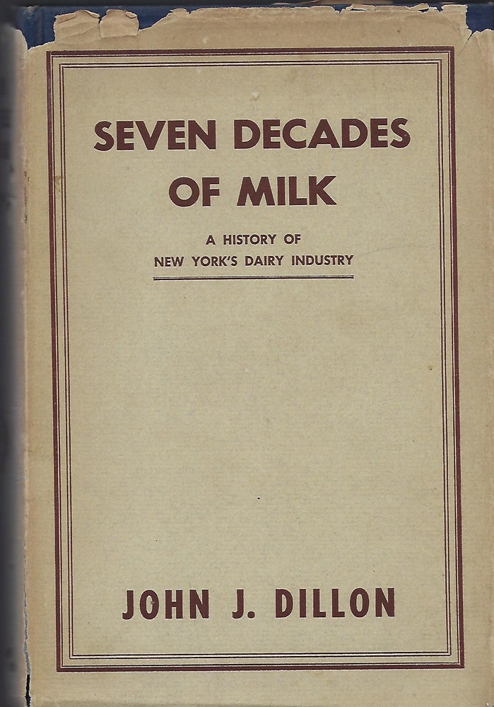 Item #55820 SEVEN DECADES OF MILK: A HISTORY OF NEW YORK'S DAIRY INDUSTRY. John J. DILLON.