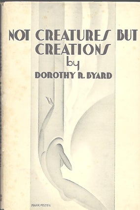 Item #55822 NOT CREATURES BUT CREATIONS. Dorothy Randolph BYARD