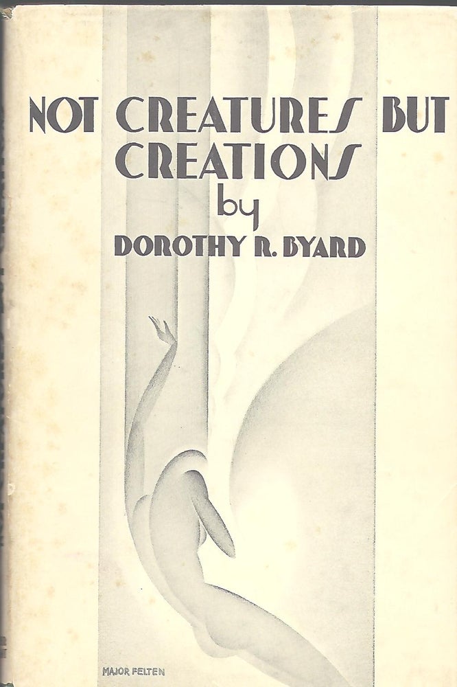 Item #55822 NOT CREATURES BUT CREATIONS. Dorothy Randolph BYARD.