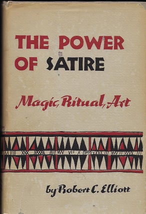 Item #55870 THE POWER OF SATIRE: MAGIC, RITUAL, ART. Robert C. ELLIOTT