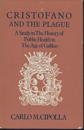 Item #55871 CRISTOFANO AND THE PLAGUE: A STUDY IN THE HISTORY OF PUBLIC HEALTH IN THE AGE OF...