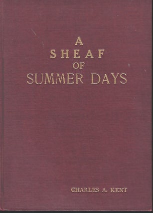 Item #55876 A SHEAF OF SUMMER DAYS. Charles A. KENT