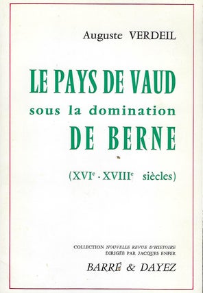 Item #56037 LE PAYS DE VAUD SOUS LA DOMINATION DE BERNE. {XVI-XVIII SIECLES). Auguste VERDEIL