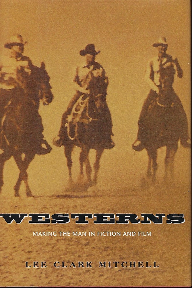 Item #56069 WESTERNS: MAKING THE MAN IN FICTION AND FILM. Lee Clark MITCHELL.