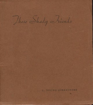 Item #56088 THESE SHADY FRIENDS: A LITTLE BOOK OF GOSSIP ABOUT THE TREES. L. Young CORRETHERS