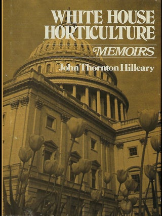 Item #56124 WHITE HOUSE HORTICULTURE: MEMOIRS. John Thornton HILLEARY