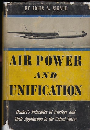 AIR POWER AND UNIFICATION: DOUHET'S PRINCIPLES OF WARFARE AND THEIR APPLICATION TO THE UNITED STATES.