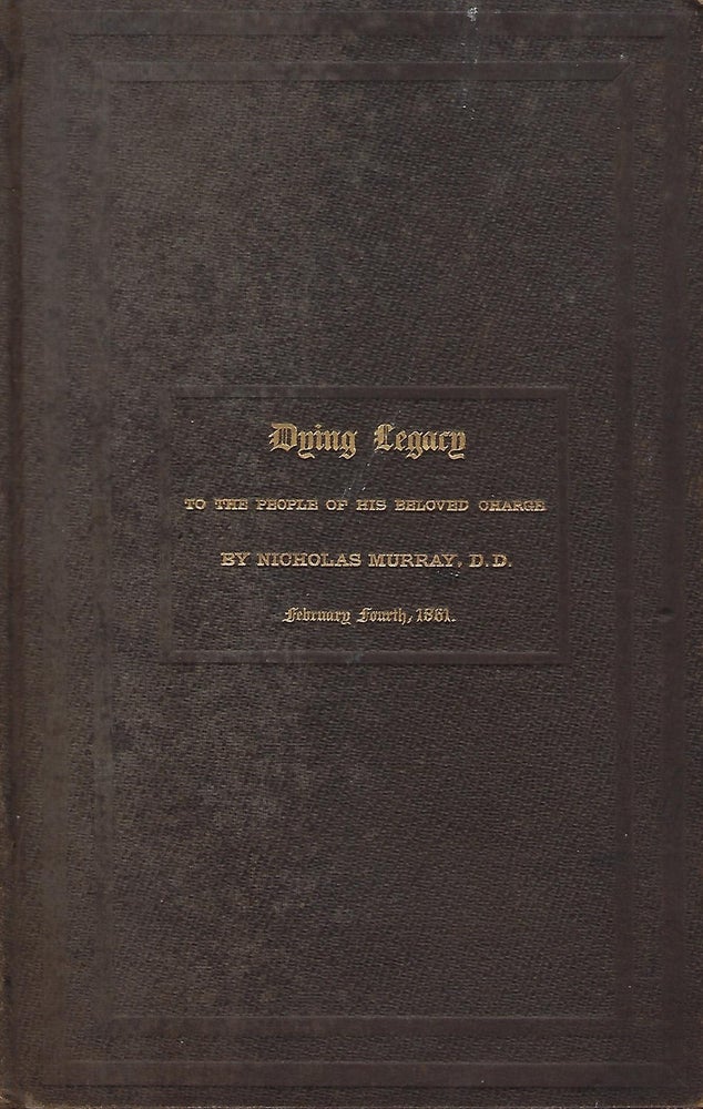 Item #56157 DYING LEGACY: TO TGHE PEOPLE OF HIS BELOVED CHARGE. FEBRUARY FOURTH, 1861. Things Unseen And Eternal. Nicholas MURRAY.