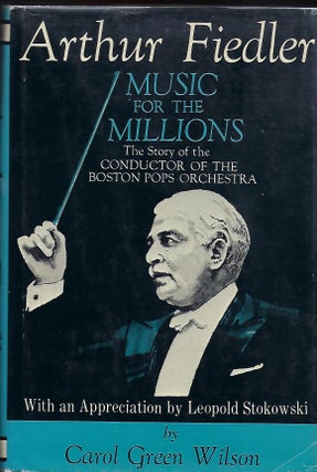 Item #56158 ARTHUR FIEDLER: MUSIC FOR THE MILLIONS. THE STORY OF THE CONDUCTOR OF THE BOSTON POPS...