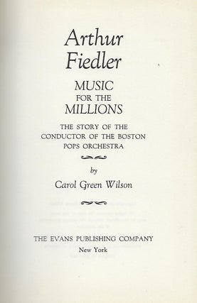 ARTHUR FIEDLER: MUSIC FOR THE MILLIONS. THE STORY OF THE CONDUCTOR OF THE BOSTON POPS ORCHESTRA.
