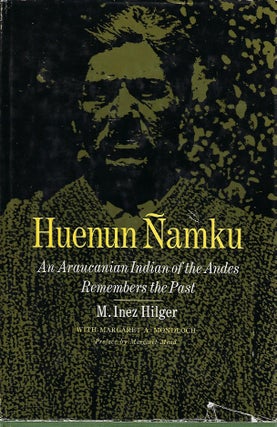 Item #56169 HUENUN NAMKU: AN ARAUCANIAN INDIAN OF THE ANDES REMEMBERS THE PAST. Inez M. HILGER