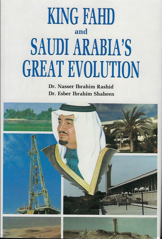 Item #56193 KING FAHD AND SAUDI ARABIA'S GREAT EVOLUTION. Dr. Nasser Ibrahim RASHID, With Dr. Esber Ibrahim Shaheen.