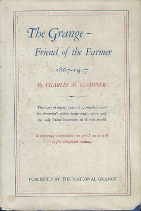 Item #56198 THE GRANGE: FRIEND OF THE FARMER 1867-1947. Charles M. GARDNER