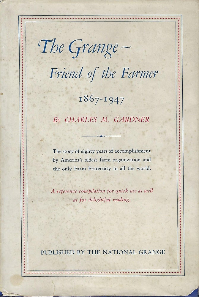 Item #56198 THE GRANGE: FRIEND OF THE FARMER 1867-1947. Charles M. GARDNER.