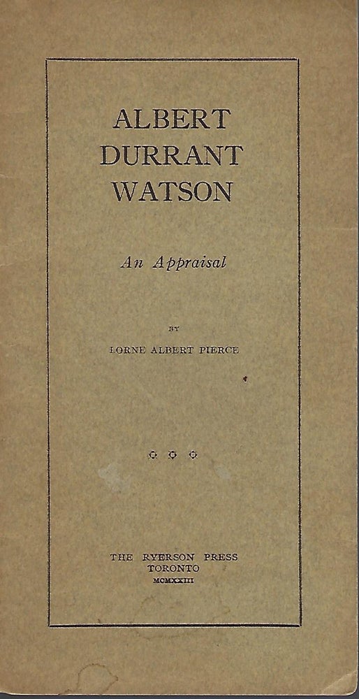 Item #56234 ALBERT DURRANT WATSON: AN APPRAISAL. Lorne Albert PIERCE.