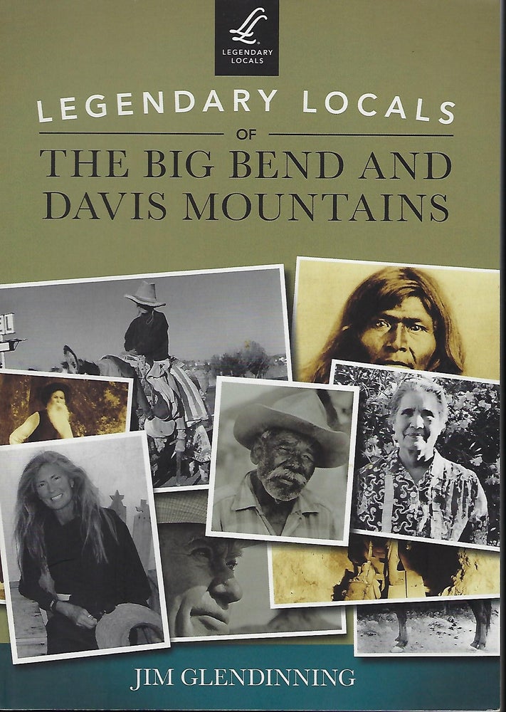 Item #56258 LEGENDARY LOCALS OF THE BIG BEND AND DAVIS MOUNTAINS. Jim GLENDINNING.