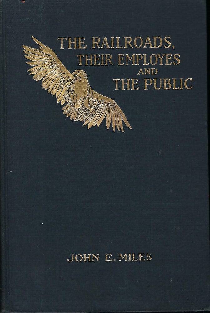 Item #56277 THE RAILROADS, THEIR EMPLOYES AND THE PUBLIC: A DISCOURSE UPON THE RIGHTS, DUTIES, AND OBLIGATIONS OF EACH TOWARD THE OTHER. John E. Miles MILES.