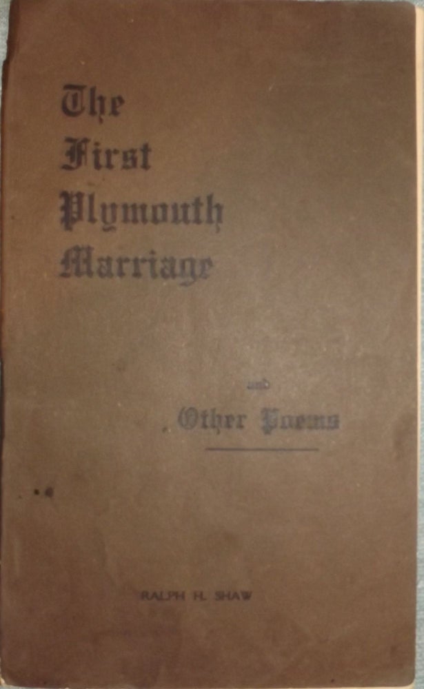 Item #56281 THE FIRST PLYMOUTH MARRIAGE AND OTHER POEMS. Ralph H. SHAW.