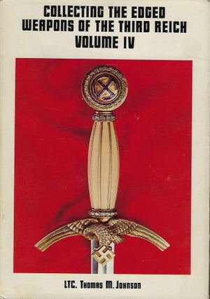 Item #56286 COLLECTING THE EDGED WEAPONS OF THE THIRD REICH: VOLUME IV. Thomas M. Johnson