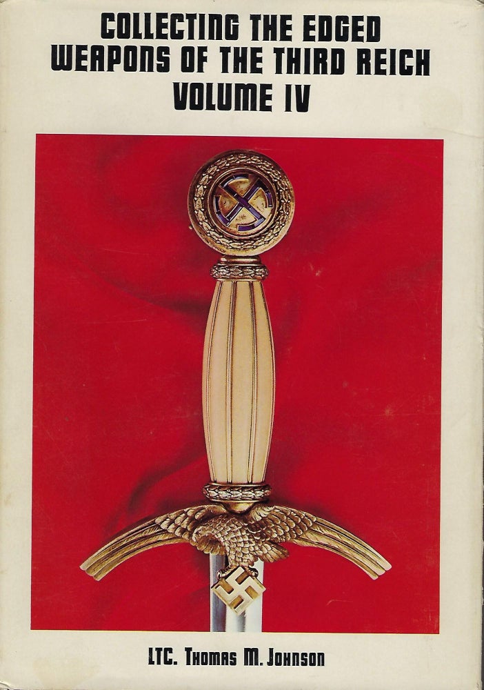 Item #56286 COLLECTING THE EDGED WEAPONS OF THE THIRD REICH: VOLUME IV. Thomas M. Johnson.