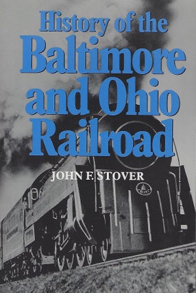 Item #56313 HISTORY OF THE BALTIMORE AND OHIO RAILROAD. John F. STOVER