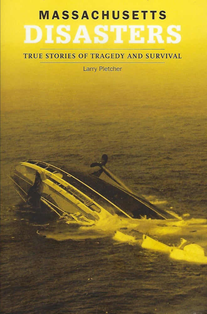 Item #56324 MASSACHUSETTS DISASTERS: TRUE STORIES OF TRAGEDY AND SURVIVAL. Larry PLETCHER.