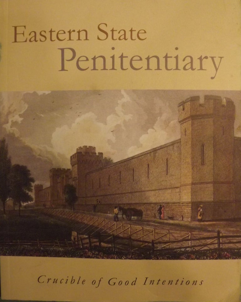 Item #56328 EASTERN STATE PENITENTIARY: CRUCIBLE OF GOOD INTENTIONS. With Kenneth Finkel, Jeffrey A. Cohen.