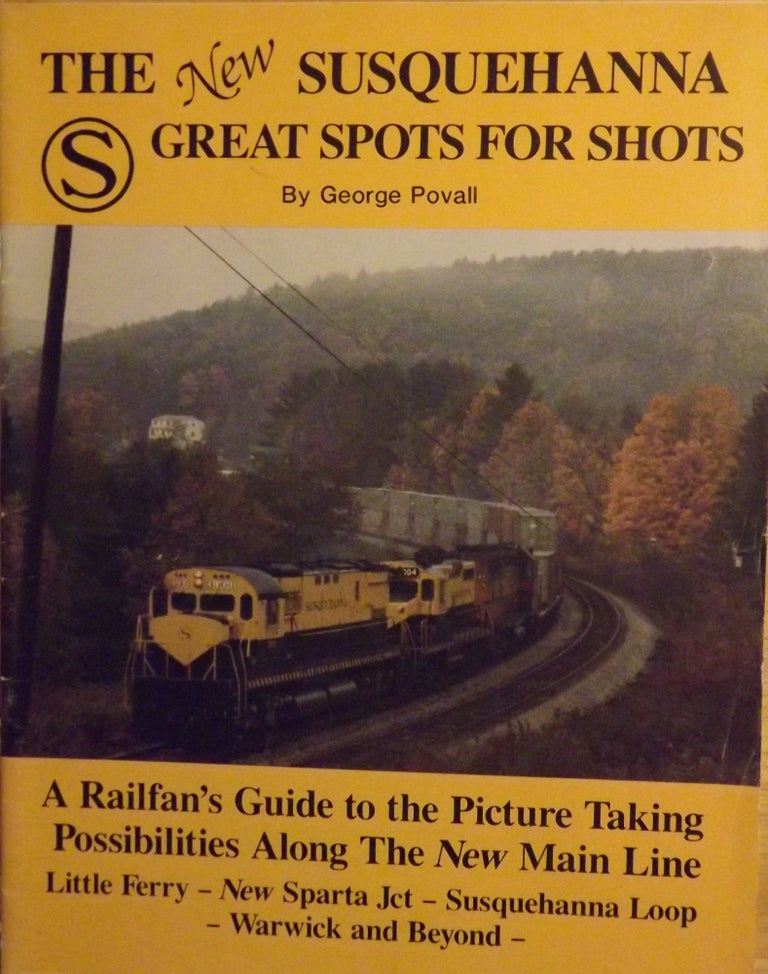 Item #56385 THE NEW SUSQUEHANNA GREAT SPOTS FOR SHOTS: A RAILFAN'S GUIDE TO THE PICTURE TAKING POSSIBILITIES ALONG THE NEW MAIN LINE. George POVALL.