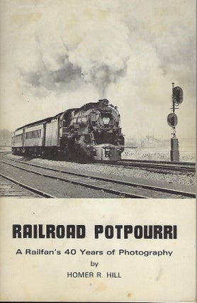 Item #56392 RAILROAD POTPOURRI: A RAILFAN'S 40 YEARS OF PHOTOGRAPHY. Homer R. HILL