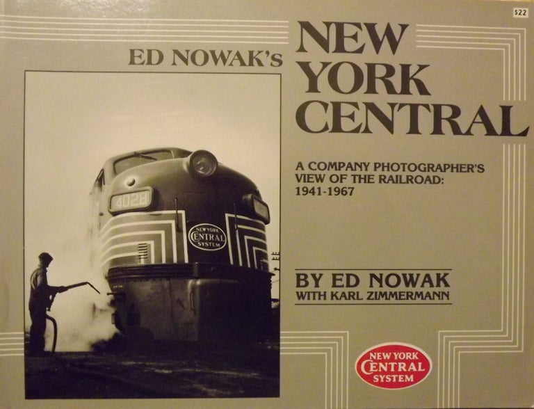 Item #56400 ED NOWAK'S NEW YORK CENTRAL: A COMPANY PHOTOGRAPHER'S VIEW OF THE RAILROAD: 1941-1967. Ed NOWAK, With Karl Zimmerman.