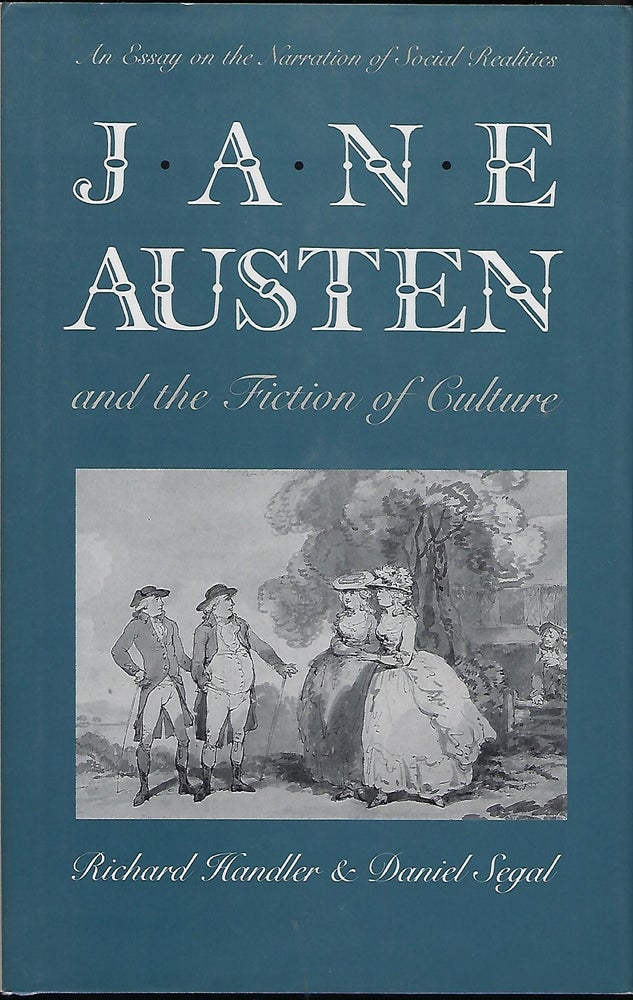 Item #56439 JANE AUSTEN AND THE FICTION OF CULTURE: AN ESSAY ON THE NARRATION OF SOCIAL REALITIES AND THE FICTION OF CULTURE. Richard HANDLER, With Daniel Segal.