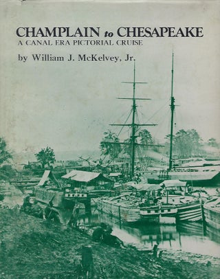 Item #56440 CHAMPLAIN TO CHESAPEAKE: A CANAL ERA PICTORIAL CRUISE. William J. McKELVEY JR
