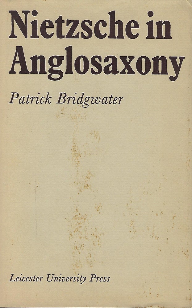 Item #56520 NIETZSCHE IN ANGLOSAXONY: A STUDY OF NIETZSCHE'S IMPACT ON ENGLISH AND AMERICAN LITERATURE. Patrick BRIDGWATER.