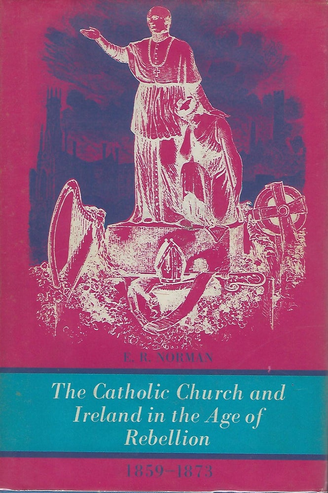 Item #56524 THE CATHOLIC CHURCH AND IRELAND IN THE AGE OF REBELLION. E. R. NORMAN.