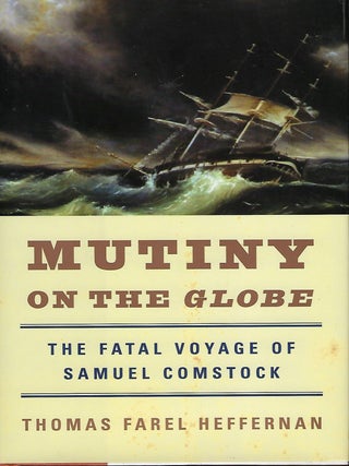 Item #56528 MUTINY ON THE GLOBE: THE FATAL VOYAGE OF SAMUEL COMSTOCK. Thomas Farel HEFEERNAN