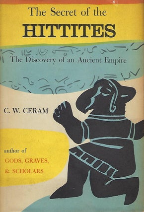 Item #56539 THE SECRET OF THE HITTITES: THE DISCOVERY Of AN ANCIENT EMPIRE. C. W. CERAM