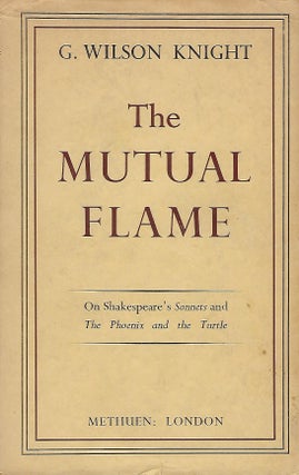 Item #56549 THE MUTUAL FLAME: ON SHAKESPEARE'S SONNETS AND THE PHOENIX AND THE TURTLE. Wilson G....